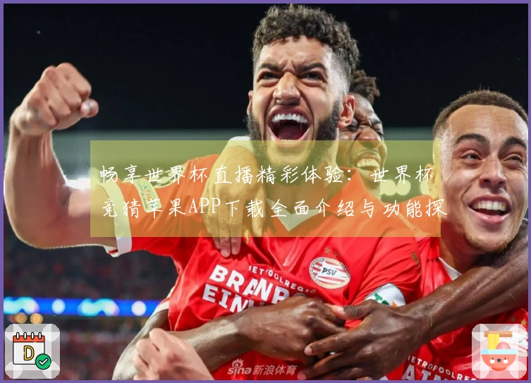 畅享世界杯直播精彩体验：世界杯竞猜苹果APP下载全面介绍与功能探索