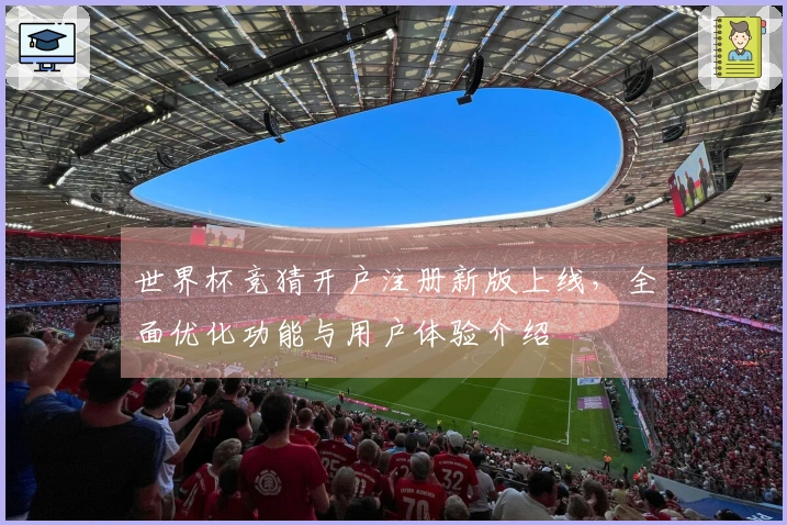 世界杯竞猜开户注册新版上线，全面优化功能与用户体验介绍